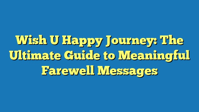 Wish U Happy Journey: The Ultimate Guide to Meaningful Farewell Messages