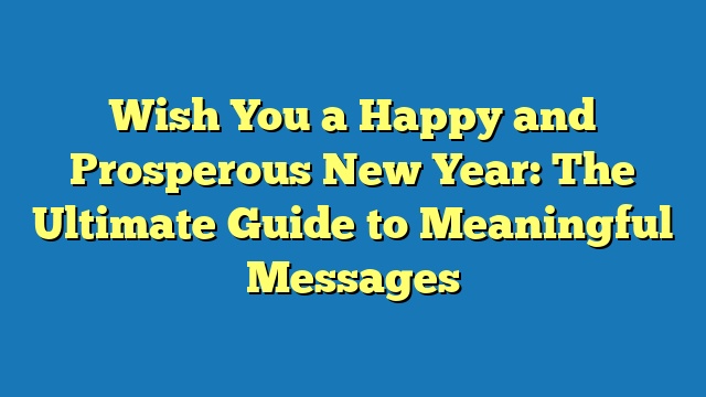 Wish You a Happy and Prosperous New Year: The Ultimate Guide to Meaningful Messages