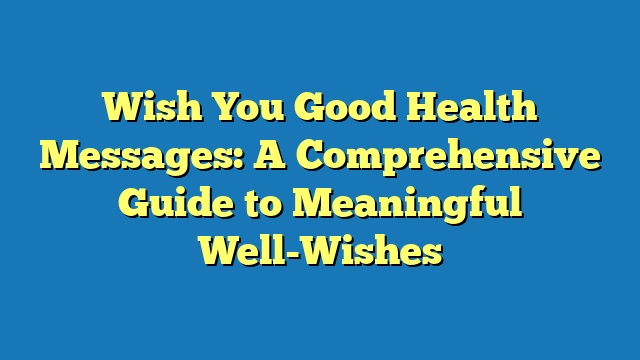 Wish You Good Health Messages: A Comprehensive Guide to Meaningful Well-Wishes