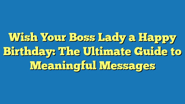 Wish Your Boss Lady a Happy Birthday: The Ultimate Guide to Meaningful Messages