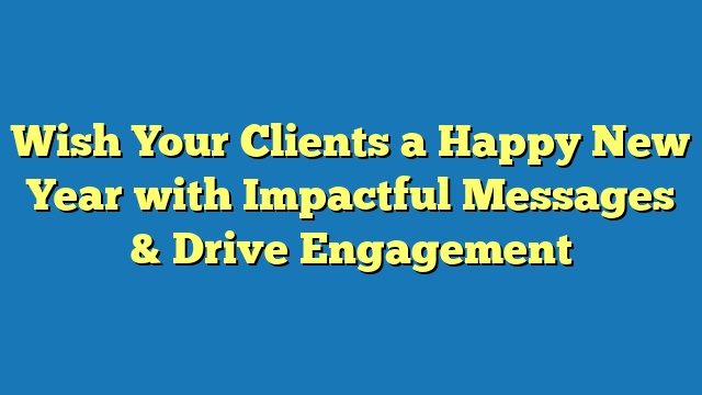 Wish Your Clients a Happy New Year with Impactful Messages & Drive Engagement