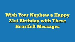 Wish Your Nephew a Happy 21st Birthday with These Heartfelt Messages