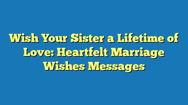 Wish Your Sister a Lifetime of Love: Heartfelt Marriage Wishes Messages