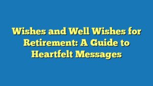 Wishes and Well Wishes for Retirement: A Guide to Heartfelt Messages