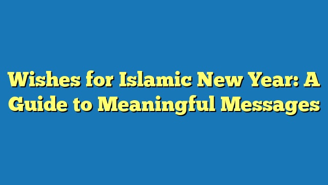 Wishes for Islamic New Year: A Guide to Meaningful Messages