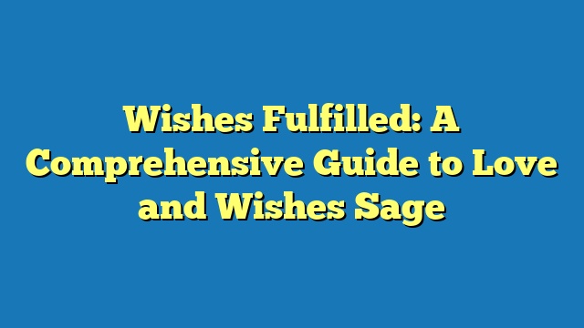 Wishes Fulfilled: A Comprehensive Guide to Love and Wishes Sage