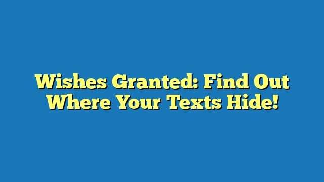 Wishes Granted: Find Out Where Your Texts Hide!