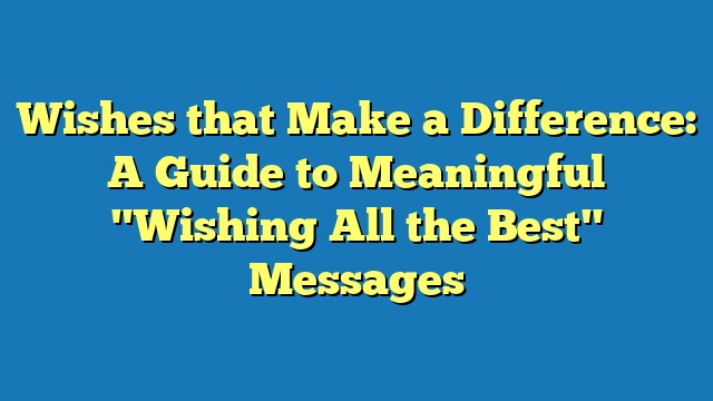 Wishes that Make a Difference: A Guide to Meaningful "Wishing All the Best" Messages