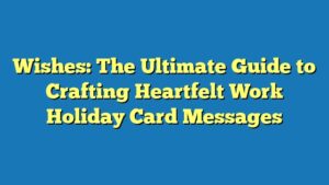 Wishes: The Ultimate Guide to Crafting Heartfelt Work Holiday Card Messages