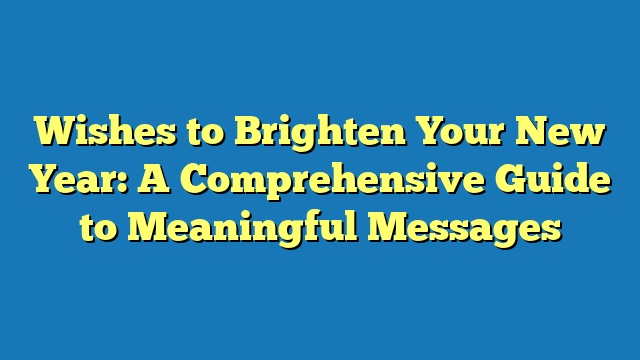 Wishes to Brighten Your New Year: A Comprehensive Guide to Meaningful Messages