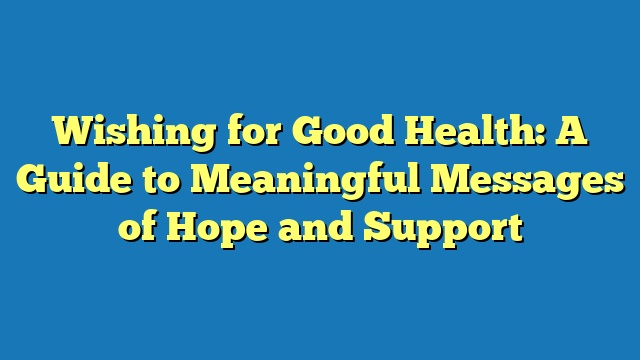 Wishing for Good Health: A Guide to Meaningful Messages of Hope and Support