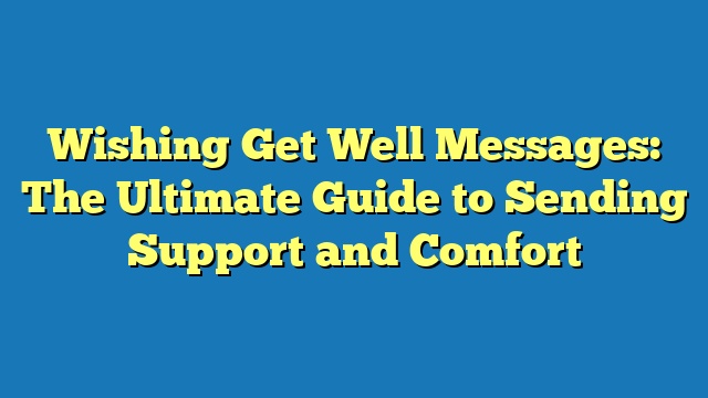 Wishing Get Well Messages: The Ultimate Guide to Sending Support and Comfort