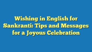 Wishing in English for Sankranti: Tips and Messages for a Joyous Celebration