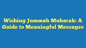 Wishing Jummah Mubarak: A Guide to Meaningful Messages
