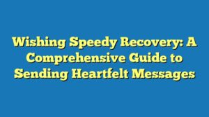 Wishing Speedy Recovery: A Comprehensive Guide to Sending Heartfelt Messages