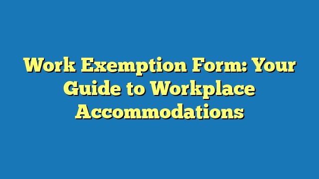 Work Exemption Form: Your Guide to Workplace Accommodations