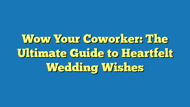 Wow Your Coworker: The Ultimate Guide to Heartfelt Wedding Wishes