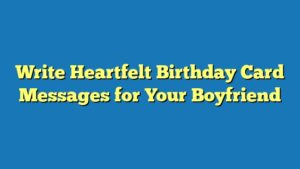 Write Heartfelt Birthday Card Messages for Your Boyfriend