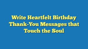 Write Heartfelt Birthday Thank-You Messages that Touch the Soul