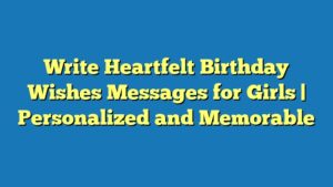 Write Heartfelt Birthday Wishes Messages for Girls | Personalized and Memorable