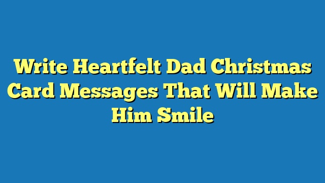 Write Heartfelt Dad Christmas Card Messages That Will Make Him Smile