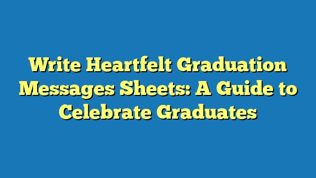 Write Heartfelt Graduation Messages Sheets: A Guide to Celebrate Graduates