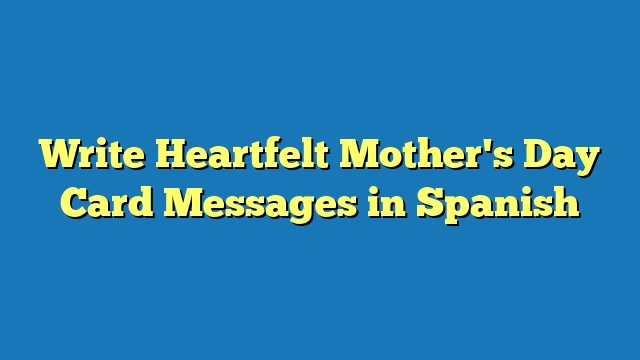 Write Heartfelt Mother's Day Card Messages in Spanish