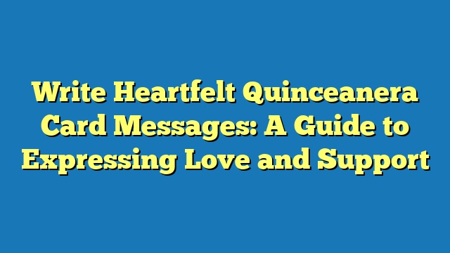 Write Heartfelt Quinceanera Card Messages: A Guide to Expressing Love and Support