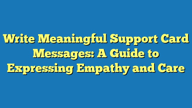 Write Meaningful Support Card Messages: A Guide to Expressing Empathy and Care