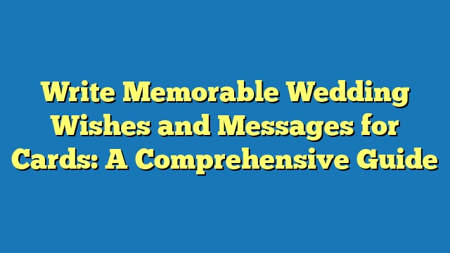 Write Memorable Wedding Wishes and Messages for Cards: A Comprehensive Guide