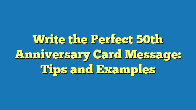 Write the Perfect 50th Anniversary Card Message: Tips and Examples