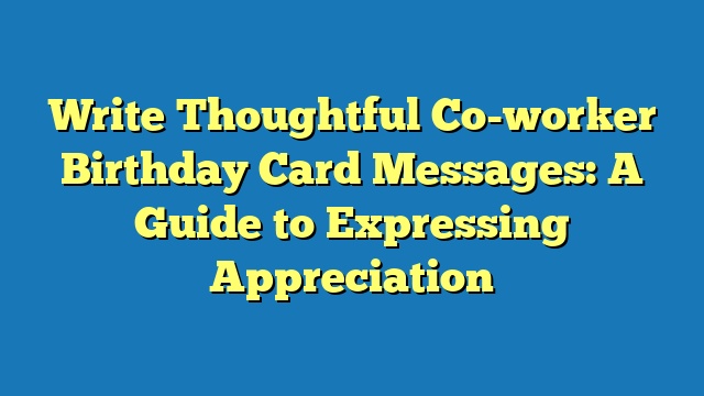 Write Thoughtful Co-worker Birthday Card Messages: A Guide to Expressing Appreciation