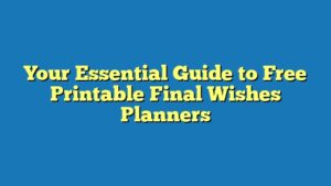Your Essential Guide to Free Printable Final Wishes Planners