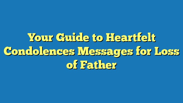 Your Guide to Heartfelt Condolences Messages for Loss of Father