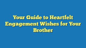 Your Guide to Heartfelt Engagement Wishes for Your Brother