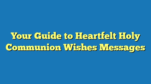 Your Guide to Heartfelt Holy Communion Wishes Messages