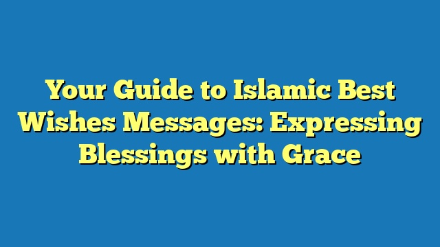 Your Guide to Islamic Best Wishes Messages: Expressing Blessings with Grace