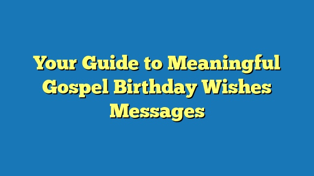 Your Guide to Meaningful Gospel Birthday Wishes Messages