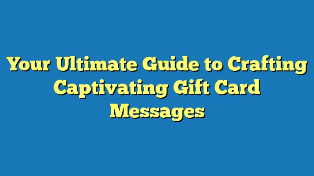 Your Ultimate Guide to Crafting Captivating Gift Card Messages