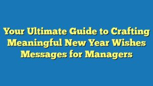 Your Ultimate Guide to Crafting Meaningful New Year Wishes Messages for Managers
