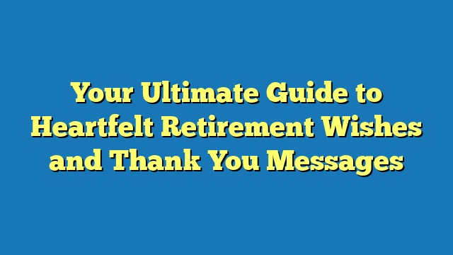 Your Ultimate Guide to Heartfelt Retirement Wishes and Thank You Messages